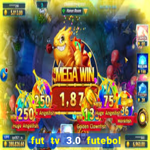 fut tv 3.0 futebol ao vivo